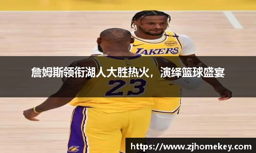 詹姆斯领衔湖人大胜热火，演绎篮球盛宴