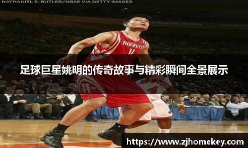 足球巨星姚明的传奇故事与精彩瞬间全景展示