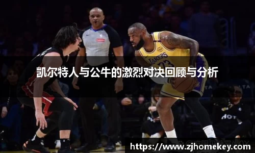 凯尔特人与公牛的激烈对决回顾与分析