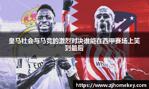 皇马社会与马竞的激烈对决谁能在西甲赛场上笑到最后