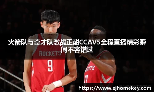 火箭队与奇才队激战正酣CCAV5全程直播精彩瞬间不容错过
