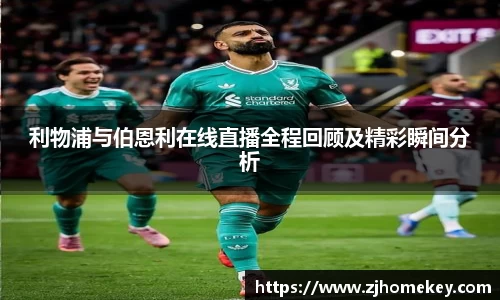 利物浦与伯恩利在线直播全程回顾及精彩瞬间分析